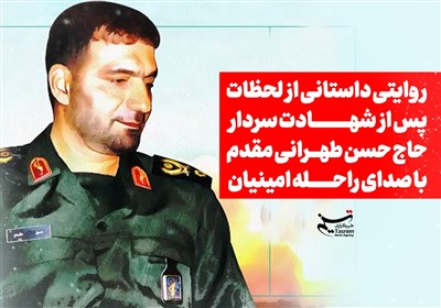 روایتی داستانی ازلحظات پس از شهادت سردارحاج حسن طهرانی مقدم
